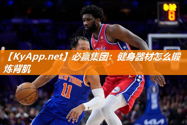必赢集团：健身器材怎么锻炼背肌